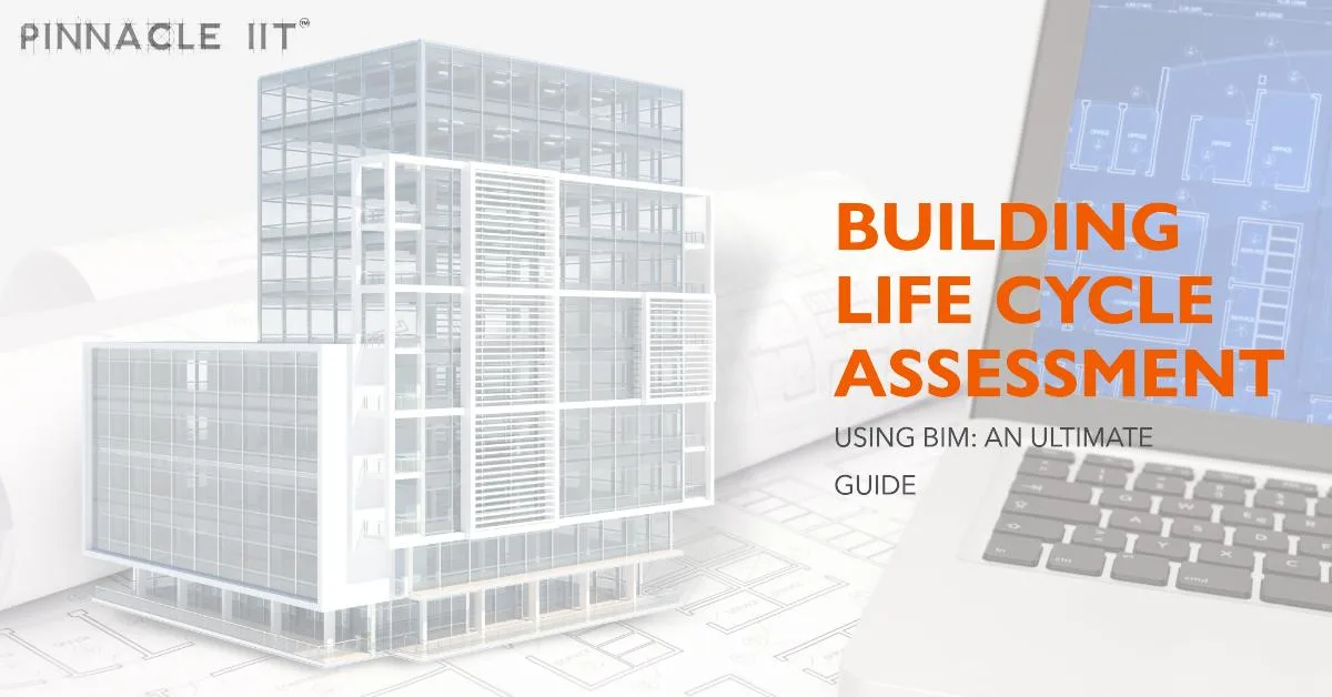 Building Life Cycle Assessment Using BIM: An Ultimate Guide - Pinnacle IIT